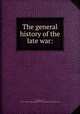 The general history of the late war:, Entick, John, 1703?-1773,Pre-1801 Imprint Collection (Library of Congress) DLC 