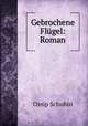 Gebrochene Flugel: Roman, Ossip Schubin 
