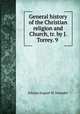 General history of the Christian religion and Church, tr. by J. Torrey. 9 ., Johann August W. Neander 