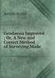 Geodaesia Improved ; Or, A New and Correct Method of Surveying Made ., Arthur Burns 