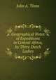 Geographical Notes of Expeditions in Central Africa, by Three Dutch Ladies, John A. Tinne 