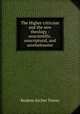 The Higher criticism and the new theology : unscientific, unscriptural, and unwholesome, R. A. Torrey 