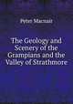 The Geology and Scenery of the Grampians and the Valley of Strathmore, Peter Macnair 