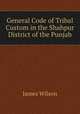 General Code of Tribal Custom in the Shahpur District of the Punjab, James Wilson 