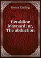 Geraldine Maynard; or, The abduction, Henry Curling 