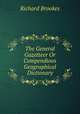 The General Gazetteer Or Compendious Geographical Dictionary, Richard Brookes 