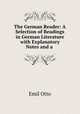 The German Reader: A Selection of Readings in German Literature with Explanatory Notes and a ., Emil Otto 