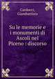 Su le memorie e i monumenti di Ascoli nel Piceno : discorso, Carducci, Giambattista 