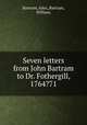Seven letters from John Bartram to Dr. Fothergill, 1764?71., Bartram, John,,Bartram, William, 