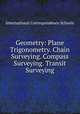 Geometry: Plane Trigonometry. Chain Surveying. Compass Surveying. Transit Surveying, International Correspondence Schools 
