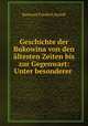Geschichte der Bukowina von den altesten Zeiten bis zur Gegenwart: Unter besonderer ., Raimund Friedrich Kaindl 
