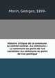 Histoire critique de la commune. Le comite central.--La commune.--La commune au point de vue socialiste.--La commune au point de vue politique, Morin, Georges, 1899- 