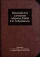 Simonidis Cei carminum reliquiae. Edidit F.G. Schneidewin, Simonides, ca. 556-467 B.C,Schneidewin, Friedrich Wilhelm, 1810-1856 