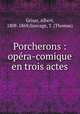 Porcherons : opera-comique en trois actes, Grisar, Albert, 1808-1869,Sauvage, T. (Thomas) 