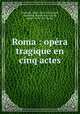 Roma : opera tragique en cinq actes, Massenet, Jules, 1842-1912,Parodi, Alexandre. Rome vaincue,Cain, Henri, 1859-1937. Roma 