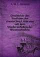 Geschichte des Studiums der classischen Litteratur seit dem Wiederaufleben der Wissenschaften ., A. H. L. Heeren 