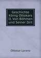Geschichte Konig Ottokars II. Von Bohmen und Seiner Zeit., Ottokar Lorenz 