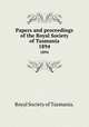 Papers and proceedings of the Royal Society of Tasmania.. 1894, Royal Society of Tasmania. 