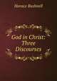 God in Christ: Three Discourses, Horace Bushnell 