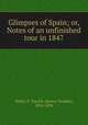 Glimpses of Spain; or, Notes of an unfinished tour in 1847, Wallis, S. Teackle (Severn Teackle), 1816-1894 