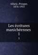 Les critures manichennes . 1, Alfaric, Prosper, 1876-1955 