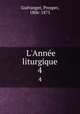 L`Anne liturgique. 4, Prosper Gueranger 