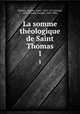 La somme thologique de Saint Thomas. 1, Aquinas Saint Thomas 