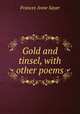 Gold and tinsel, with other poems, Frances Anne Sayer 