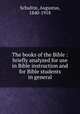The books of the Bible : briefly analyzed for use in Bible instruction and for Bible students in general, Schultze, Augustus, 1840-1918 