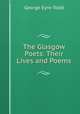 The Glasgow Poets: Their Lives and Poems, Eyre-Todd George 