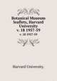 Botanical Museum leaflets, Harvard University.. v. 18 1957-59, Harvard University. 