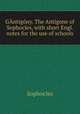 GAntigony. The Antigone of Sophocles, with short Engl. notes for the use of schools, Софокл 