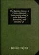 The Golden Grove: A Choice Manual, Containing what is to be Believed, Practised, and Desired Or ., Jeremy Taylor 