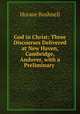 God in Christ: Three Discourses Delivered at New Haven, Cambridge, & Andover, with a Preliminary ., Horace Bushnell 