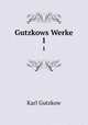 Gutzkows Werke. 1, Gutzkow Karl 