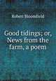 Good tidings; or, News from the farm, a poem, Robert Bloomfield 