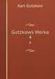 Gutzkows Werke. 4, Gutzkow Karl 
