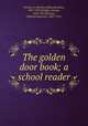The golden door book; a school reader, Sneath, E. Hershey (Elias Hershey), 1857-1935,Hodges, George, 1856-1919,Stevens, Edward Lawrence, 1867-1914 