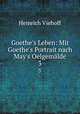 Goethe`s Leben: Mit Goethe`s Portrait nach May`s Oelgemlde. 3, Heinrich Viehoff 