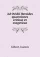 Ad Ovidii Heroides quaestiones criticae et exegeticae, Gilbert, Ioannis 