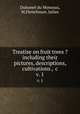 Treatise on fruit trees ? including their pictures, descriptions, cultivations , &c.. v. 1, Duhamel du Monceau, M,Fleischman, Julian 