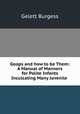 Goops and how to be Them: A Manual of Manners for Polite Infants Inculcating Many Juvenile ., Burgess Gelett 