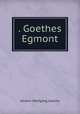 . Goethes Egmont, Johann Wolfgang Goethe 