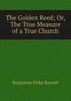 The Golden Reed; Or, The True Measure of a True Church, Benjamin Fiske Barrett 