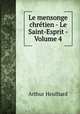 Le Saint-Esprit. Le mensonge chrtien. Volume 4, Arthur Heulhard 