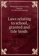 Laws relating to school, granted and tide lands, Washington (State) Laws, statutes, etc. [from old catalog] 