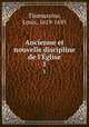Ancienne et nouvelle discipline de l`glise. 1, Thomassine, Louis, 1619-1695 