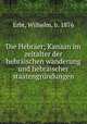 Die Hebraer; Kanaan im zeitalter der hebraischen wanderung und hebraischer staatengrundungen, Erbt, Wilhelm, b. 1876 