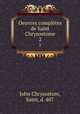 Oeuvres compltes de Saint Chrysostome. 2, John Chrysostom, Saint, d. 407 
