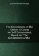 The Government of the Nation: A Course in Civil Government, Based on "The Government of the ., Francis Newton Thorpe 